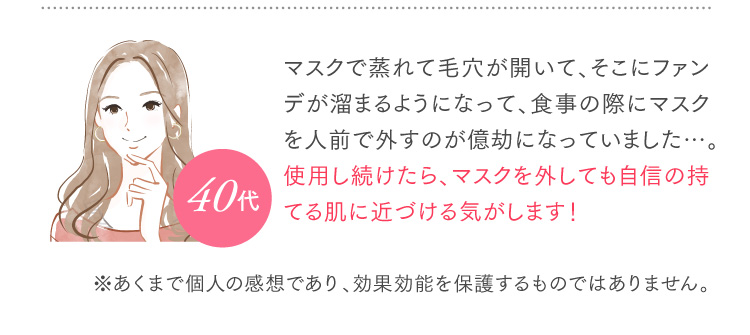 使用し続けたら、マスクを外しても自信の持てる肌に近づける気がします！