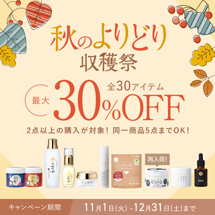 秋のよりどり収穫祭 全30アイテム 最大30%OFF 2点以上の購入が対象！同一商品5点までOK！ キャンペーン期間 11月1日（火） - 12月31日（土）まで