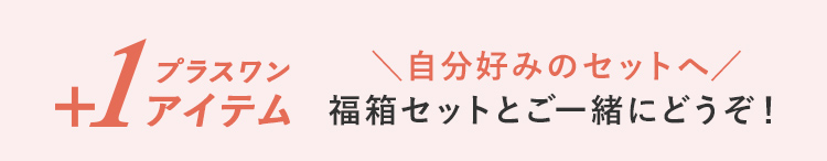 プラスワン アイテム ＼自分好みのセットへ／ 福箱セットとご一緒にどうぞ！