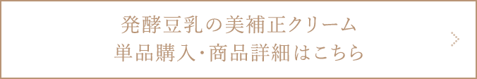 発酵豆乳の美補正クリーム商品詳細ページへ