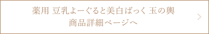 薬用 豆乳よーぐると美白ぱっく 玉の輿商品詳細ページへ
