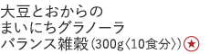 【特別価格】大豆とおからのまいにちグラノーラバランス雑穀
