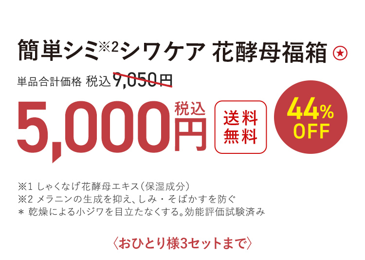 簡単シミ※2シワケア 花酵母福箱 送料無料 44%OFF 単品合計価格 税込9,050円 → 税込5,000円 ※1 しゃくなげ花酵母エキス（保湿成分） ※2 メラニンの生成を抑え、しみ・そばかすを防ぐ ＊ 乾燥による小ジワを目立たなくする。効能評価試験済み 〈おひとり様3セットまで〉