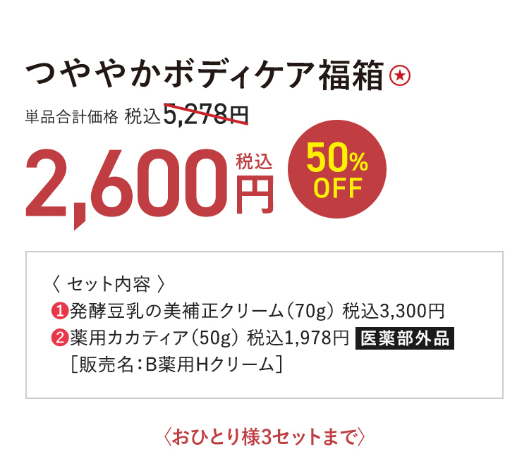 つややかボディケア福箱 50%OFF 単品合計価格 税込5,278円 → 税込2,600円 〈おひとり様3セットまで〉