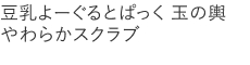 【20%OFF】豆乳よーぐるとぱっく 玉の輿 やわらかスクラブ