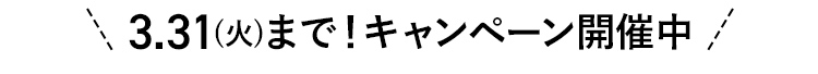 3.31(火)まで!キャンペーン開催中