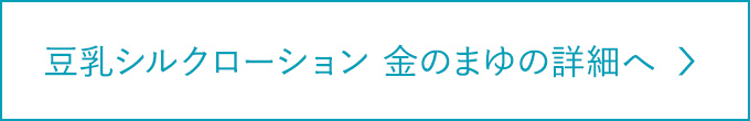 豆乳シルクローション 金のまゆの詳細へ