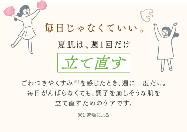毎日じゃなくていい。 夏肌は、週1回だけ立て直す