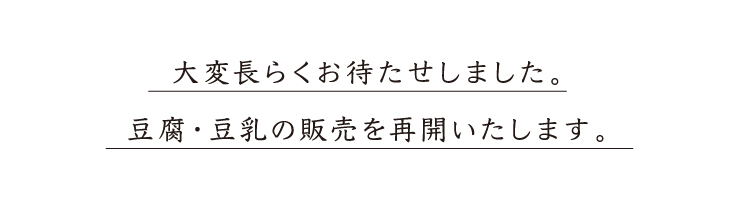 大変長らくお待たせしました。 豆腐・豆乳の販売を再開いたします。