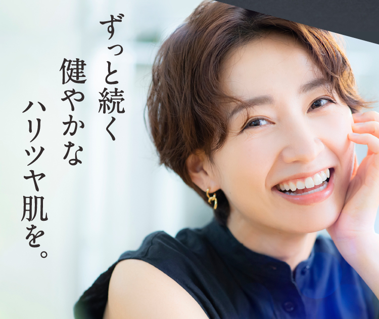 ずっと続く健やかなハリツヤ肌を。