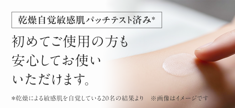 乾燥自覚敏感肌パッチテスト済み* 初めてご使用の方も安心してお使いいただけます。