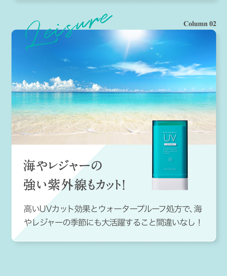 Column 02 海やレジャーの強い紫外線もカット！ 高いUVカット効果とウォータープルーフ処方で、海やレジャーの季節にも大活躍すること間違いなし！