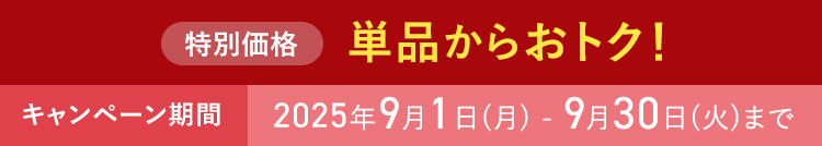 特別価格 単品からおトク! キャンペーン期間 2025年9月1日(月)~9月30日(火)まで