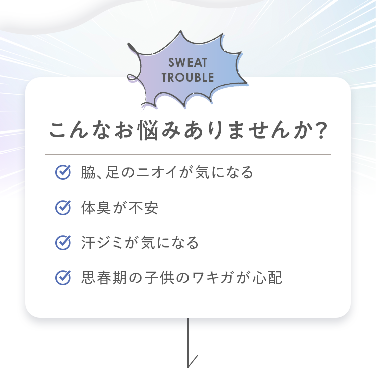こんなお悩みありませんか？｜脇、足のニオイが気になる・体臭が不安・汗ジミが気になる・思春期の子供のワキガが心配