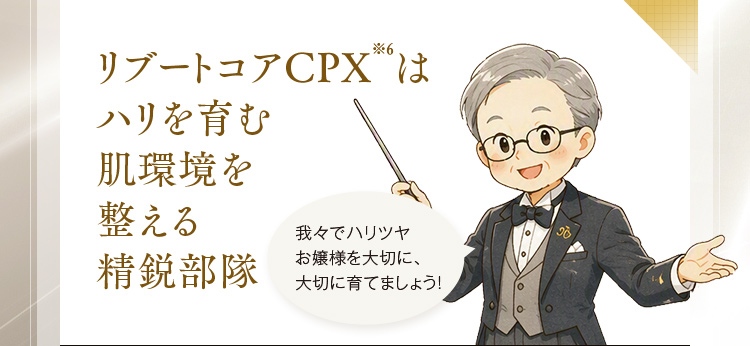 リブートコアCPX※6は ハリを育む肌環境を整える精銳部隊