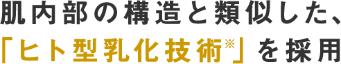 肌内部の構造と類似した、「ヒト型乳化技術」を採用