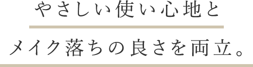 やさしい使い心地とメイク落ちの良さを両立。