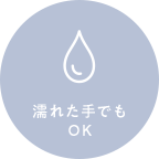 濡れた手でもOK